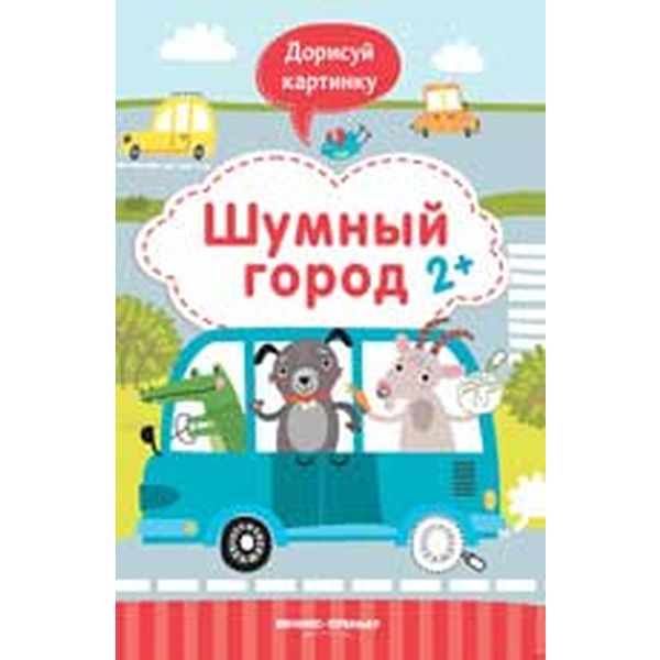 Книжка с заданиями Шумный город. Дорисуй картинку, авт. Разумовская, 2+ Акция!