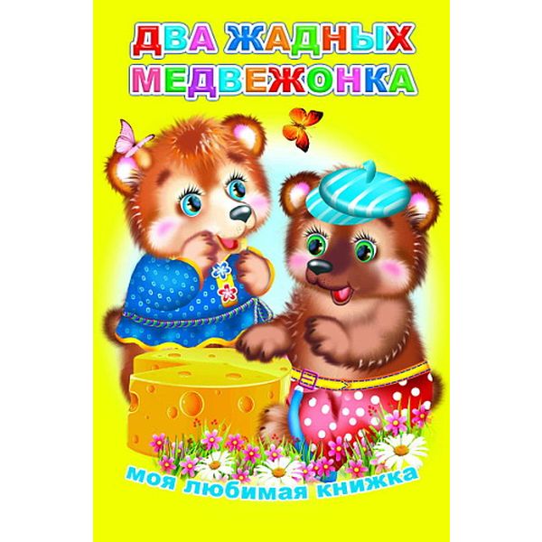 Книга серии Моя любимая книжка ДВА ЖАДНЫХ МЕДВЕЖОНКА Книга серии Моя любимая книжка ДВА ЖАДНЫХ МЕДВЕЖОНКА